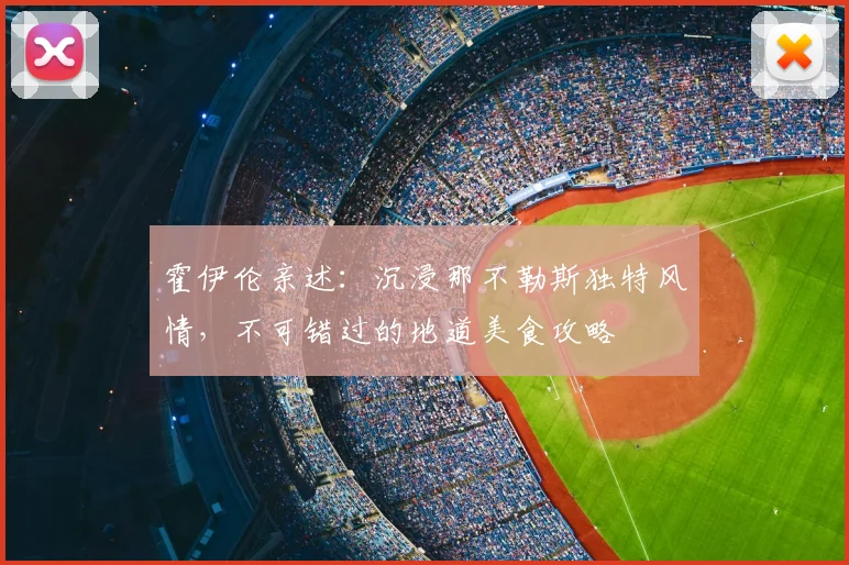 霍伊伦亲述：沉浸那不勒斯独特风情，不可错过的地道美食攻略